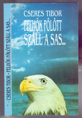 Cseres Tibor - Felhők fölött száll a sas...Találkozásaink háborúban és békében