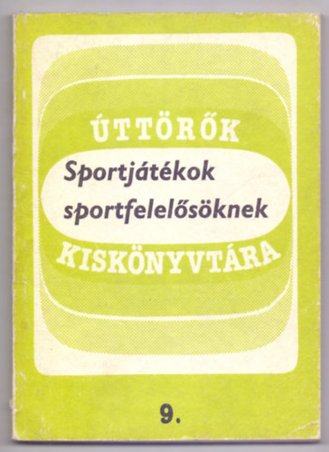 Illusztrci: Kertsz N. Lszl Kiss Erzsbet - Sportjtkok sportfelelsknek (Msodik, javtott kiads - ttrk kisknyvtra 9.)