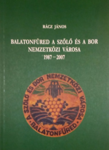 Rcz Jnos - Balatonfred a szl s a bor nemzetkzi vrosa 1987-2007
