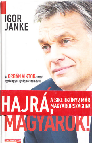Igor Janke - Hajr, magyarok! - Az Orbn Viktor-sztori egy lengyel jsgr szemvel (Alrt, szmozott)