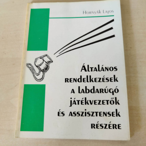 Hornyák Lajos - Általános rendelkezések a labdarúgó játékvezetők és asszisztensek részére