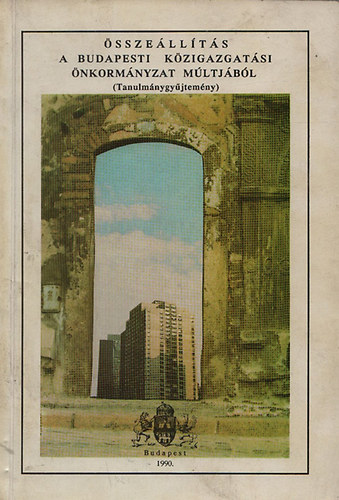 L�rincz Lajos  (szerk.) - �ssze�ll�t�s a Budapesti K�zigazgat�si �nkorm�nyzat m�ltj�b�l (Tanulm�nygy�jtem�ny)