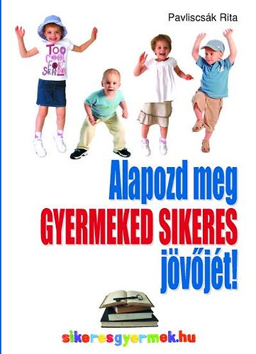 Pavliscsk Rita - Alapozd meg gyermeked sikeres jvjt!