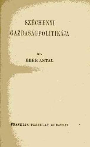 Éber Antal - Széchenyi gazdaságpolitikája
