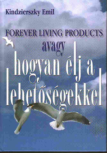 Kindzierszky Emil - Forever Living Products avagy hogyan lj a lehetsgekkel