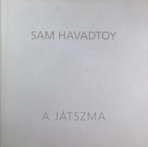 Sam Havadtoy - A jtszma - The Game. Killts a Centrlis Galriban 2006. december 31 - 2007. februr 11.