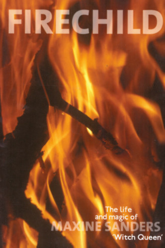 Firechild- The life and magic of Maxine Sanders 'Withc Queen'