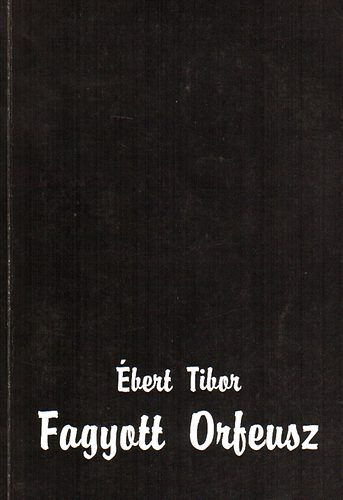 bert Tibor - Fagyott Orfeusz (Versek) Dediklt!