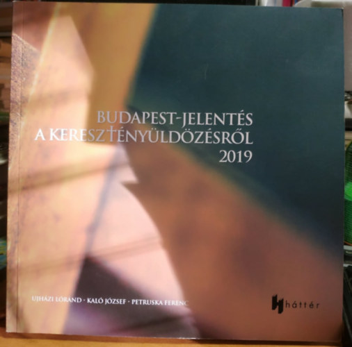 Kaló József - Petruska Ferenc Ujházi Lóránd (szerk.) - Budapest-jelentés a keresztényüldözésről 2019 (Miniszterelnökség)