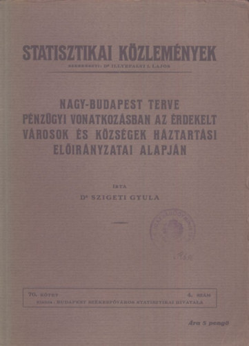 Dr. Szigeti Gyula - Nagy-Budapest terve p�nz�gyi vonatkoz�sban az �rdekelt v�rosok �s k�zs�gek h�ztart�si el�ir�nyzatai alapj�n (Statisztikai k�zlem�nyek 70. k�tet, 4. sz�m)