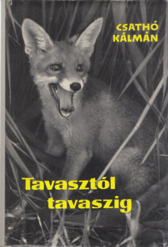 Csath Klmn - Tavasztl tavaszig - Egy r vadszemlkei (Msodik kiads)