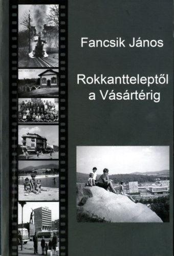 Fancsik János - Rokkantteleptől a Vásártérig