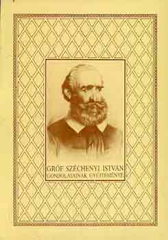 Sz�chenyi Istv�n - Gr�f Sz�chenyi Istv�n gondolatainak gy�jtem�nye