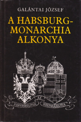 Galántai József - A Habsburg-Monarchia alkonya (osztrák-magyar dualizmus 1867-1918)