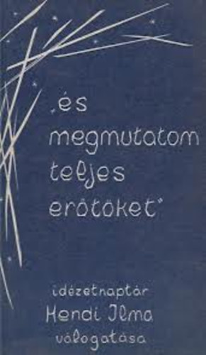 Hendi Ilma  (szerk.) - "s megmutatom teljes ertket" (idzetnaptr)