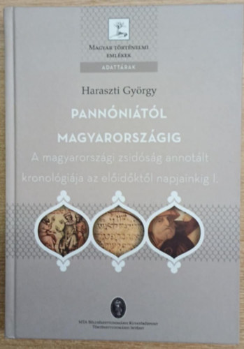 Haraszti Gyrgy - Pannnitl Magyarorszgig - A magyarorszgi zsidsg annotlt kronolgija az elidktl napjainkig I. (Magyar Trtnelmi Emlkek)
