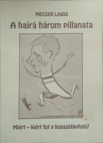 Mecser Lajos - A hajr� h�rom pillanata- Mi�rt-ki�rt fut a hossz�t�vfut�?