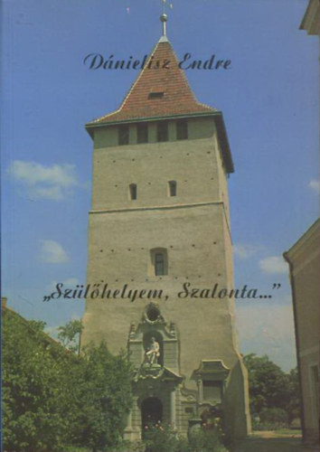 D�nielisz Endre - "Sz�l�helyem, Szalonta..."