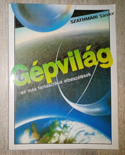 Benczik Vilmos  Szathmri Sndor (szerk.) - Gpvilg s ms fantasztikus elbeszlsek (Gpvilg / Adalkok a kompofon trtnethez / Kitntets / Kezdetben / Kin s bel / Tkletes alattval / Hamis js / Pthagorasz / Logosz / A guafa / Babona / Vincenzo / Dongk / Az