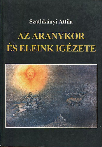 Szathknyi Attila - Az aranykor s eleink igzete