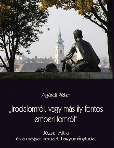 Agárdi Péter - "Irodalomról, vagy más ily fontos emberi lomról"