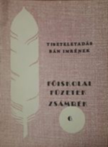 F�iskolai f�zetek 6. - Zs�mb�k (Tiszteletad�s B�n Imr�nek)
