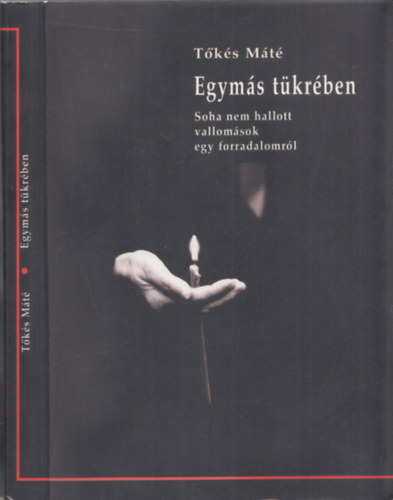 T�k�s M�t� - Egym�s t�kr�ben - Soha nem hallott vallom�sok egy forradalor�l (DEDIK�LT!)