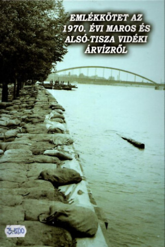 Berta Tibor; Biernacki Karol  (szerk.) - Eml�kk�tet az 1970. �vi Maros �s Als�-Tisza vid�ki �rv�zr�l (Tanulm�nyok Csongr�d megye t�rt�net�b�l XXXVIII.)