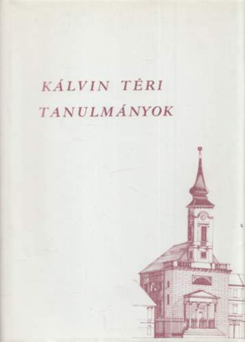 K�lvin t�ri tanulm�nyok (Tanulm�nyok a Budapest K�lvin t�ri Refomr�tus Gy�lekezet t�rt�net�hez)