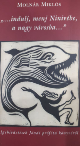 Moln�r Mikl�s - ... indulj, menj Niniv�be, a nagy v�rosba ...