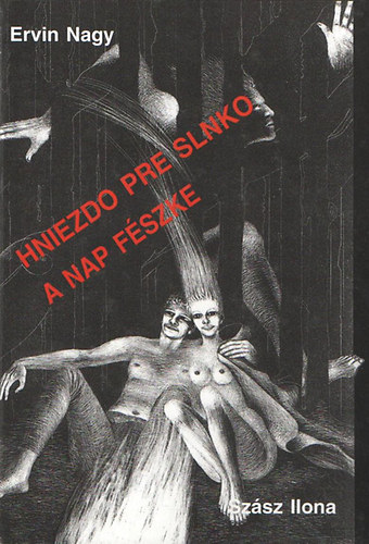 Ervin Nagy; Szász Ilona ford - Hniezdo pre slnko - A Nap fészke (szlovák-magyar)