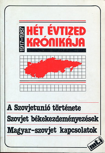 H�t �vtized kr�nik�ja. (1917-1987) A Szovjetuni� t�rt�nete. Szovjet b�kekezdem�nyez�sek. Magyar-szovjet kapcsolatok.