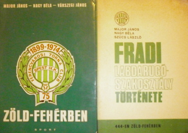 Nagy B�la, Sz�cs L�szl�, V�rszegi J�nos Major J�nos - Az FTC labdar�g� szakoszt�ly�nak t�rt�nete (444-en z�ld-feh�rben) - Z�ld-feh�rben (Az FTC 75 �ve)