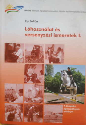 Iby Zoltán - Lóhasználat és versenyzési ismeretek I. (A lótenyésztő, a belovagló (Bereiter) és a lovastúra-vezető szakképzés tankönyve