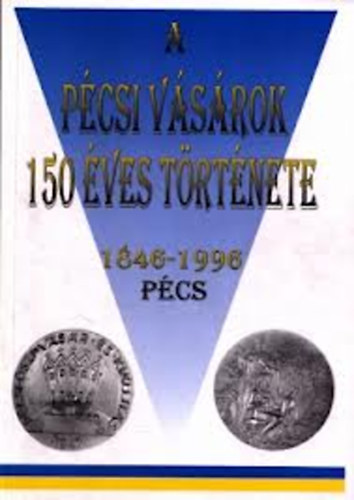 Dr. Bezerédy Győző B. Horváth Csilla - A pécsi vásárok 150 éves története