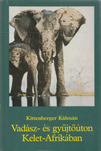Kittenberger K�lm�n - Vad�sz- �s gy�jt��ton Kelet-Afrik�ban