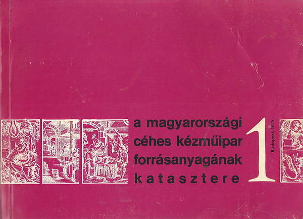 �ri Istv�n szerk. - A magyarorsz�gi c�hes k�zm�ipar forr�sanyag�nak katasztere I.