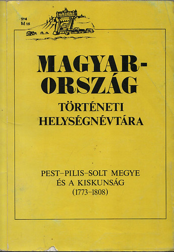 Magyarorsz�g t�rt�neti helys�gn�vt�ra: Pest-Pilis-Solt megye �s a Kiskuns�g (1773-1808)