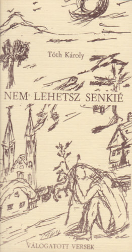 Tóth Károly - Nem lehetsz senkié - Válogatott versek