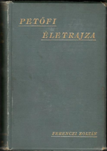 Ferenczi Zoltán - Petőfi életrajza I-III.