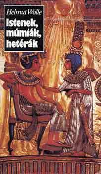 Helmut Wolle - Istenek, múmiák, hetérák