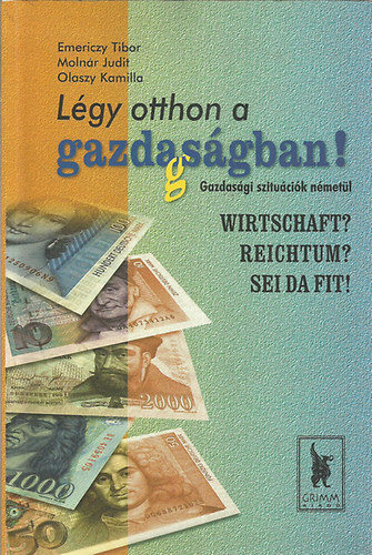 Emericzy Tibor; Molnr Judit; Olaszy Kamilla - Lgy otthon a gazda(g)sgban! - Wirtschaft? Reichtum? Sei da fit! (gazdasgi szitucik nmetl)