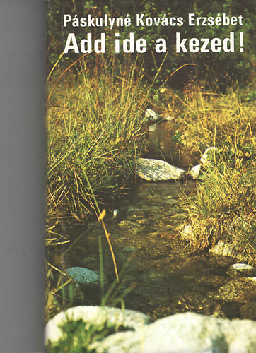 P�skulyn� Kov�cs Erzs�bet - Add ide a kezed!