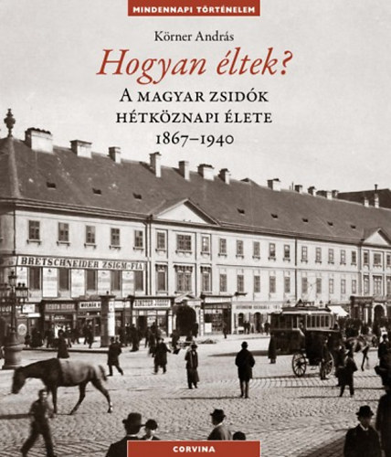 K�rner Andr�s - Hogyan �ltek? - A magyar zsid�k h�tk�znapi �lete 1867-1940 I-II.