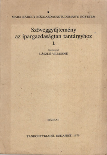 Lszl Vilmosn - Szveggyjtemny az ipargazdasgtan tantrgyhoz I-III. ktet ( egytt ) Marx Kroly Kzgazdasgtudomnyi Egyetem Budapest, 1979