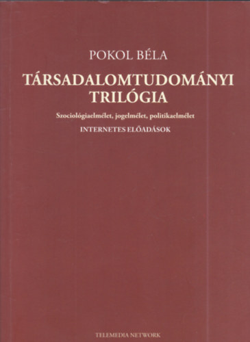 Pokol B�la - T�rsadalomtudom�nyi tril�gia - Szociol�giaelm�let, jogelm�let, politikaelm�let