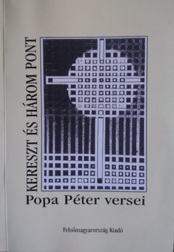 Popa Péter - Kereszt és három pont -Popa Péter versei.