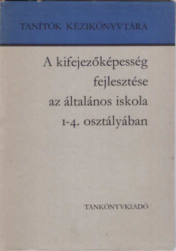 Farag Lszl, Gosztonyi Jnosn DR., Dr Csoma Vilmos - 2 db pedaggia: A kifejezkpessg fejlesztse az ltalnos iskola 1-4. osztlyban, Korszer eljrsok az ltalnos iskola els osztlyban