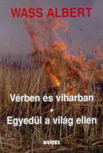 SZERZ� Wass Albert - V�rben �s viharban - Egyed�l a vil�g ellen - Wass Albert �letm�ve 7. k�tet
