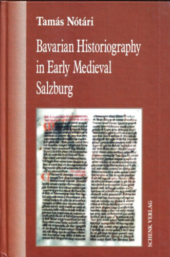 Tamás Nótári - Bavarian Historiography in Early Medieval Salzburg